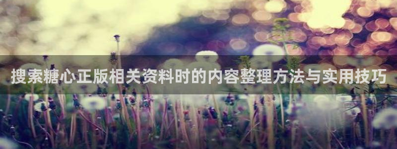 糖心的vlog日常免费观看:搜索糖心正版相关资料时的内容整理方法与实用技巧