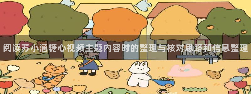 破解版糖心:阅读苏小涵糖心视频主题内容时的整理与核对思路和信息整理