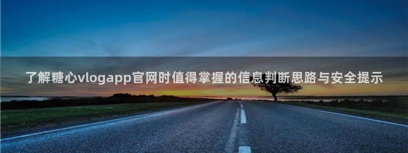 糖心传媒：了解糖心vlogapp官网时值得掌握的信息判断思路与安全提示