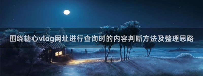 糖心vlog在线下载：围绕糖心vlog网址进行查询时的内容判断方法及整理思路