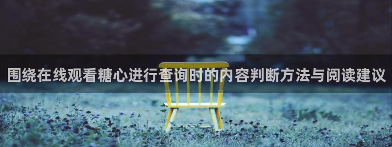 糖心vlog免费看:围绕在线观看糖心进行查询时的内容判断方法与阅读建议
